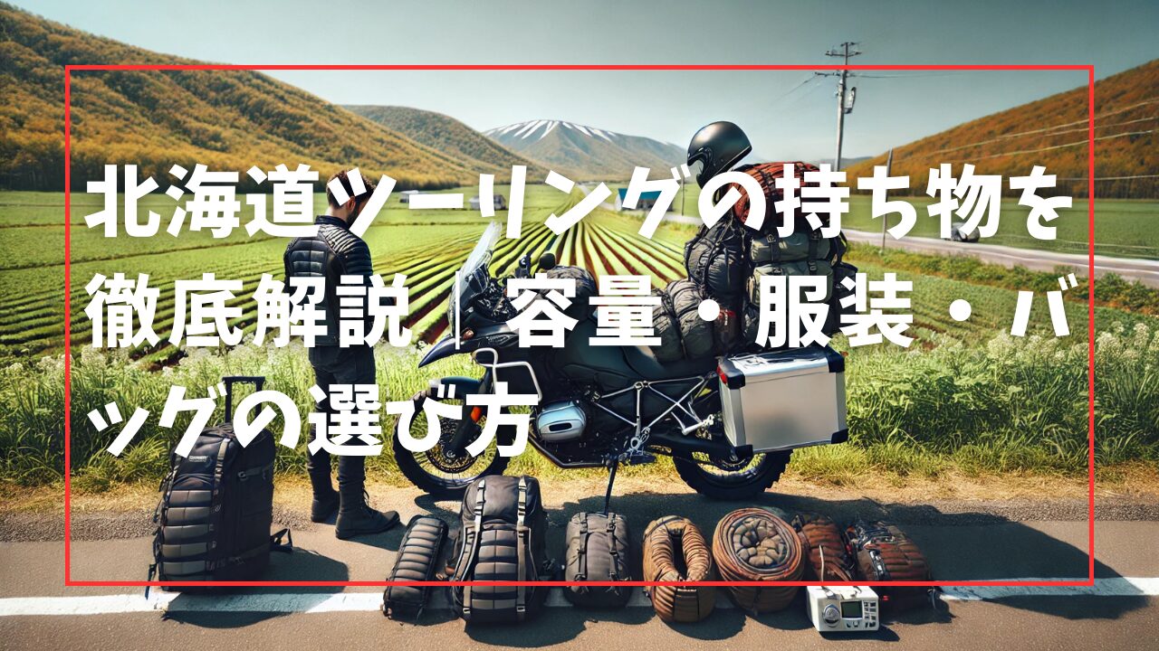 北海道ツーリングの持ち物を徹底解説｜容量・服装・バッグの選び方